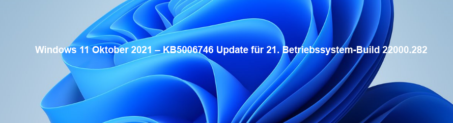 Windows 11 Oktober 2021 – KB5006746 Update für 21. Betriebssystem-Build 22000.282 