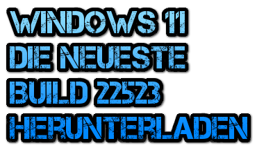Windows 11 22523 ISO – die neueste Build 22523 herunterladen