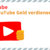 YouTube: Wie kann man mit YouTube Geld verdienen und wieviel?