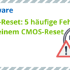 5 häufige Fehler nach einem CMOS-Reset und wie man sie behebt