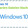 Windows 10: Wie kann man temporäre Dateien löschen?