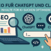 SEO für ChatGPT und Claude: Wie Sie Ihre Inhalte für KI-Suchen optimieren
